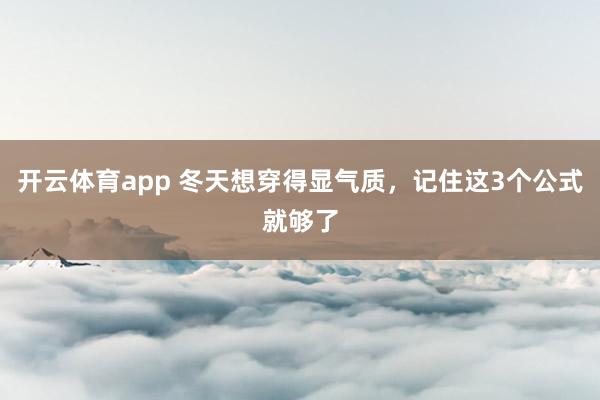 开云体育app 冬天想穿得显气质，记住这3个公式就够了