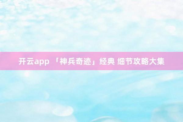 开云app 「神兵奇迹」经典 细节攻略大集