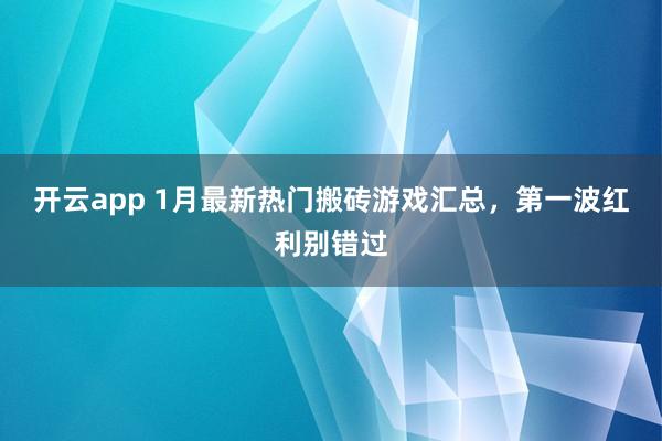 开云app 1月最新热门搬砖游戏汇总,第一波红利别错过