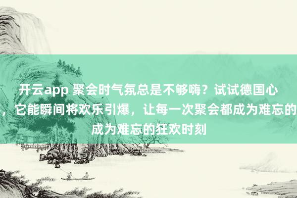 开云app 聚会时气氛总是不够嗨？试试德国心脏病桌游，它能瞬间将欢乐引爆，让每一次聚会都成为难忘的狂欢时刻