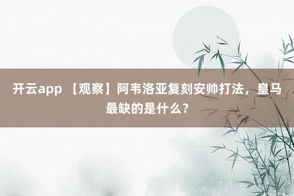 开云app 【观察】阿韦洛亚复刻安帅打法,皇马最缺的是什么?
