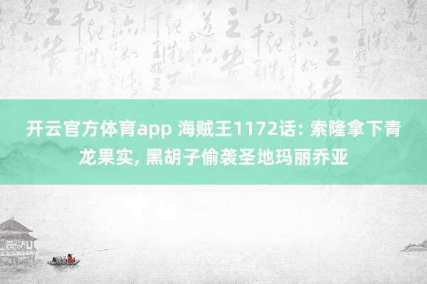 开云官方体育app 海贼王1172话: 索隆拿下青龙果实， 黑胡子偷袭圣地玛丽乔亚