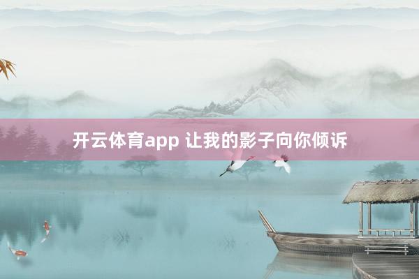 开云体育app 让我的影子向你倾诉