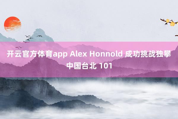 开云官方体育app Alex Honnold 成功挑战独攀中国台北 101