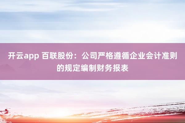 开云app 百联股份：公司严格遵循企业会计准则的规定编制财务报表