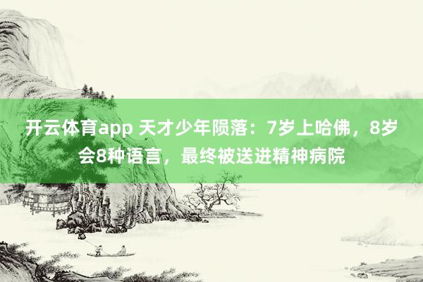 开云体育app 天才少年陨落：7岁上哈佛，8岁会8种语言，最终被送进精神病院