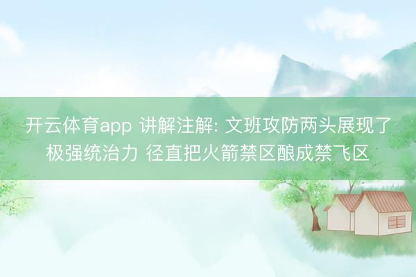 开云体育app 讲解注解: 文班攻防两头展现了极强统治力 径直把火箭禁区酿成禁飞区